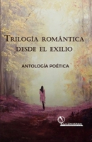 Trilogía Romántica desde el Exilio, Antología Poética 6289517732 Book Cover