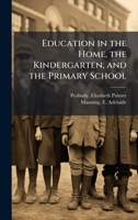 Education in the Home, the Kindergarten, and the Primary School 1023397145 Book Cover