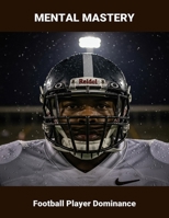 Mental Mastery: Football Player Dominance B0HFW4PDDW Book Cover
