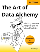 The Art of Data Alchemy: Unlocking raw data into pure gold for AI and Analytics B0FQ5MFDH8 Book Cover