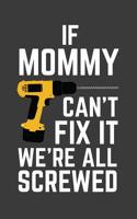 If Mommy Can't Fix It We're All Screwed: If Mommy Can't Fix It We're All Screwed Because No One Can Quote on Funny Mamma Notebook With Screwdriver as Doodle Diary Book Gift for Mother on Mothers Day 109777208X Book Cover