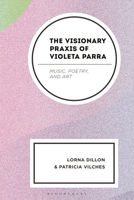 The Visionary Praxis of Violeta Parra: Music, Poetry, and Art 1666931225 Book Cover