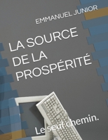 LA SOURCE DE LA PROSPÉRITÉ: Le seul chemin. (French Edition) B0DVBCQKQX Book Cover