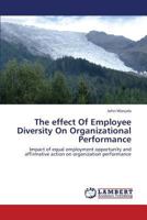The effect Of Employee Diversity On Organizational Performance: Impact of equal employment opportunity and affirmative action on organization performance 3659414824 Book Cover