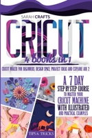 Cricut: 4 books in 1: Cricut Maker For Beginners, Design Space, Project Ideas and Explore Air 2. A 7-Day Step-by-step Course to Master Your Cricut Machine with Illustrated and Practical Examples 1914162196 Book Cover
