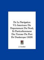 De La Navigation V2: Interieure Du Departement Du Nord, Et Particulierement Des Travaur Du Port De Dunkerque (1828) 1167596951 Book Cover