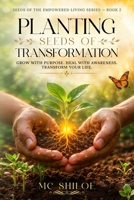 PLANTING SEEDS OF TRANSFORMATION: GROW WITH PURPOSE. HEAL WITH AWARENESS. TRANSFORM YOUR LIFE. (SEEDS OF THE EMPOWERED LIVING SERIES) B0H8KS9XGH Book Cover