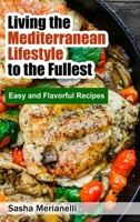 Living the Mediterranean Lifestyle to the Fullest: Easy and Flavorful Recipes 1802838805 Book Cover