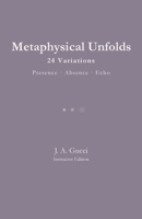 Metaphysical Unfolds: 24 Variations - Presence - Absence - Echo 1972788264 Book Cover