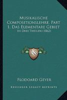 Musikalische Compositionslehre, Part 1, Das Elementare Gebiet: In Drei Theilen (1862) 1160750394 Book Cover