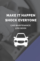 Make It Happen Shock Everyone: Car Trucks Vehicle Maintenance  Repair Service Parts Mileage Record Log Book 1698286902 Book Cover