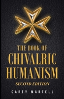 The Book of Chivalric Humanism: A Virtue Based Moral Framework for Atheists B09DF1T7SX Book Cover