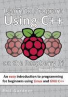 Learn to Program Using C++ on the Raspberry Pi: An easy introduction to programming for beginners using Linux and GNU C++ 0995791813 Book Cover