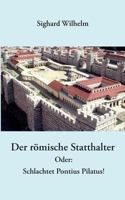 Der römische Statthalter: Oder: Schlachtet Pontius Pilatus! 3844840214 Book Cover