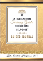 An Entrepreneurial Therapy Guide to Overcome Self-Doubt: A Guided Journal 0578362473 Book Cover