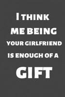 I think Me Being your Girlfriend is Enough of a Gift: Generic Gift and Christmas gift for lovers, girlfriend, boyfriend, couple. Ruled journal. Merry Christmas 1672081718 Book Cover