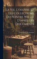 La Vie, L'oeuvre Et Les Collections Du Peintre Wicar D'après Les Documents 1021910651 Book Cover