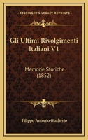 Gli Ultimi Rivolgimenti Italiani V1: Memorie Storiche (1852) 1168477778 Book Cover