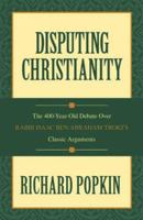 Disputing Christianity: The 400-year-old Debate over Rabbi Isaac Ben Abraham Troki's Classic Arguments 159102384X Book Cover