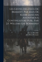 Les Gestes Des Ducs De Brabant, Par Jean De Klerk [and An Anonymous Continuator] Publ. Par J.f. Willems 1021429899 Book Cover