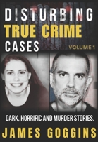 Disturbing True Crime Cases Volume 1: Dark, Horrific And Murder Stories. B0DSVMQ7JL Book Cover