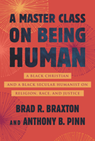 A Master Class on Being Human: A Black Christian and a Black Secular Humanist on Religion, Race, and Justice 0807007889 Book Cover