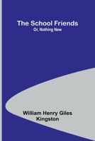 The School Friends; Or, Nothing New 9357915796 Book Cover