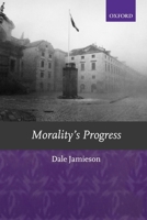 Morality's Progress: Essays on Humans, Other Animals, and the Rest of Nature 0199251452 Book Cover