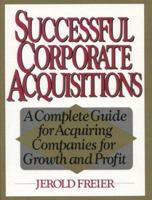 Successful Corporate Acquisitions: A Complete Guide for Acquiring Companies for Growth and Profit 0138605033 Book Cover