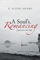 A Soul's Romancing: Experience the Holy 1490823956 Book Cover