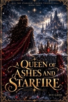A Queen of Ashes and Starfire: Three stars fell from the heavens. One was freed. Two remain imprisoned. And the winter is coming for them all. B0HMNYGXJS Book Cover