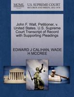 John F. Wall, Petitioner, v. United States. U.S. Supreme Court Transcript of Record with Supporting Pleadings 1270707728 Book Cover