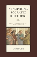 Xenophon's Socratic Rhetoric: Virtue, Eros, and Philosophy in the Symposium 1666903167 Book Cover