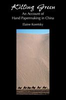 Killing Green: An Account of Hand Papermaking in China 0979797411 Book Cover