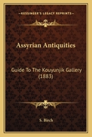 Assyrian Antiquities: Guide To The Kouyunjik Gallery 1436782635 Book Cover