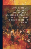 Geschichte des königlich Sächsischen 6. Infanterie-Regiments Nr. 105 und seine Vorgeschichte 1701 bis 1887 1020424737 Book Cover