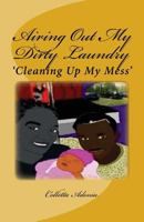 Airing Out My Dirty Laundry: 'cleaning Up My Mess' 1545107394 Book Cover