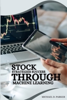 Stock Strategies Success Through Machine Learning. 7331098152 Book Cover