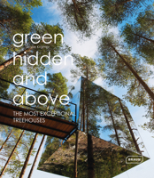 Green, Hidden and Above: The Most Exceptional Treehouses 3037681934 Book Cover