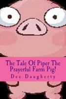 The Tale Of Piper The Prayerful Farm Pig! 1500101478 Book Cover