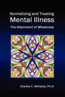 Normalizing and Treating Mental Illness: The Attainment of Wholeness 1456863371 Book Cover