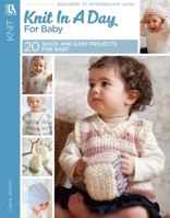 Knit in a Day for Baby: 20 Quick & Easy Projects 1464702640 Book Cover