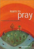 Learn to Pray: A Practical Guide to Faith and Inspiration 0811831221 Book Cover
