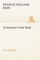 An Essence of the Dusk; Tr. From the Original Manuscript 1023077574 Book Cover