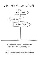 Zen the Sh*t Out of Life: A Journal for Practicing the Art of Kicking Ass 0578355922 Book Cover