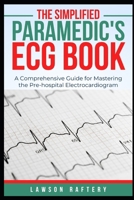 The Simplified Paramedic's ECG Book: A Comprehensive Guide for Mastering the Pre-hospital Electrocardiogram B0FD7GLQCF Book Cover