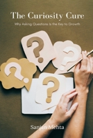 The Curiosity Cure: Why Asking Questions Is the Key to Growth 9374121670 Book Cover