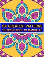 100 Greatest Patterns Coloring Book Of Mandalas: 100 Magical Patterns An Adult Coloring Pages ... Adult Coloring Book 100 Mandala Images Stress Management for Happiness and Relief & Art Color Therapy( B084B1VYTW Book Cover