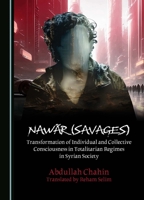 Nawãr (Savages): Transformation of Individual and Collective Consciousness in Totalitarian Regimes in Syrian Society 1036406784 Book Cover