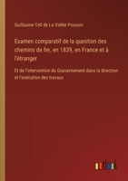 Examen comparatif de la question des chemins de fer, en 1839, en France et à l'étranger: Et de l'intervention du Gouvernement dans la direction et l'exécution des travaux (French Edition) 338509108X Book Cover